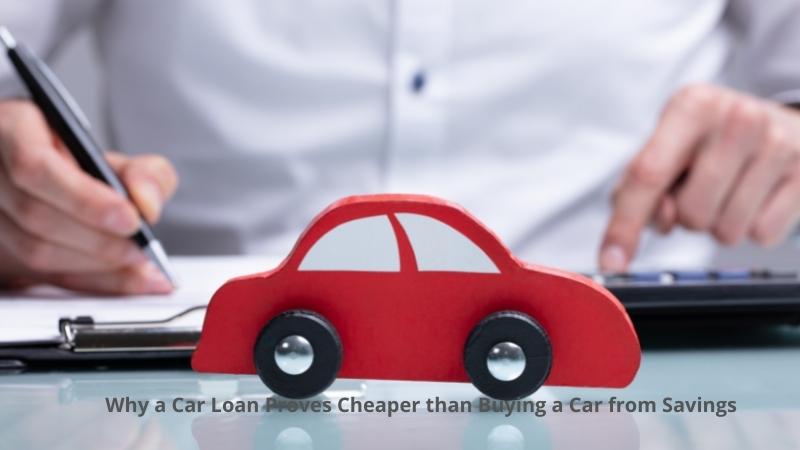 Why a Car Loan Proves Cheaper than Buying a Car from Savings