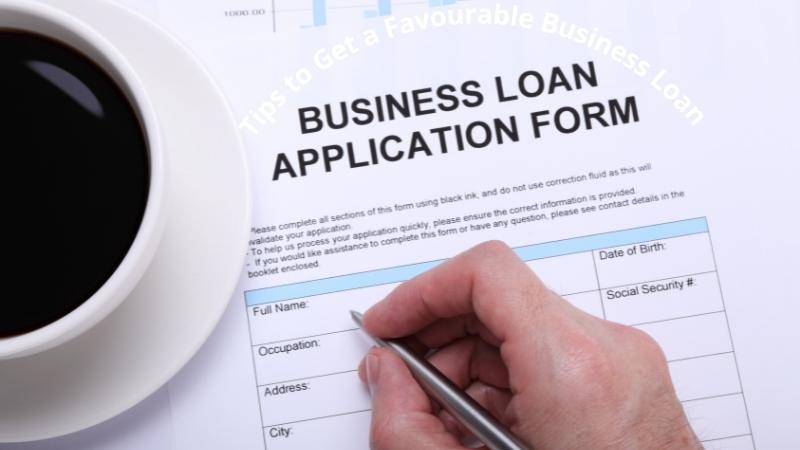 Tips to Get a Favourable Business Loan