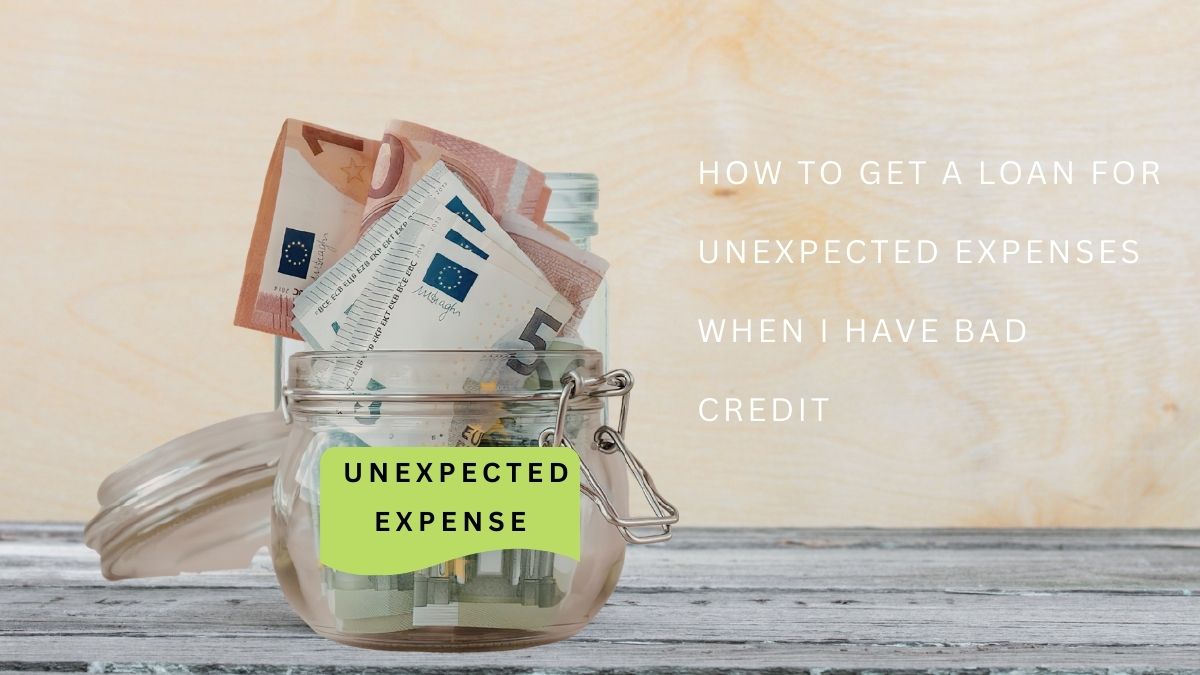 How to get a loan for unexpected expenses when I have bad credit